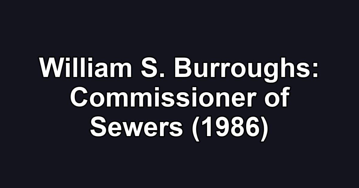 William S. Burroughs: Commissioner of Sewers (1986)