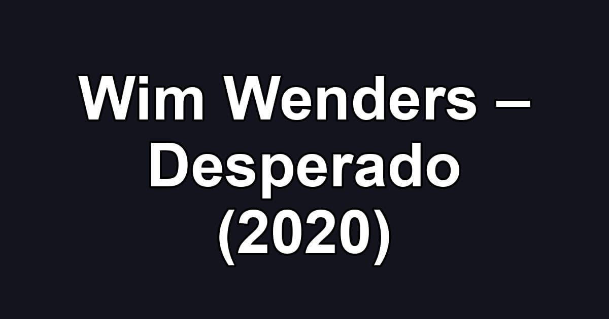 Wim Wenders – Desperado (2020)