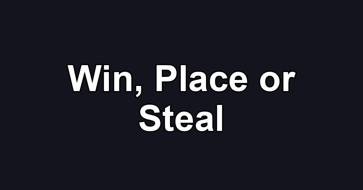 Win, Place or Steal