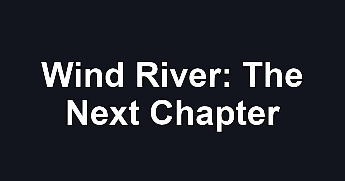 Wind River: The Next Chapter