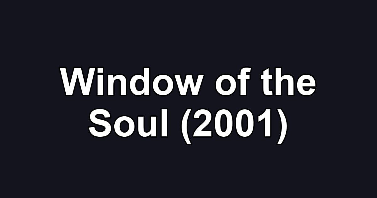 Window of the Soul (2001)