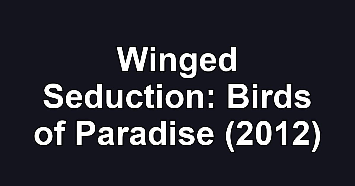 Winged Seduction: Birds of Paradise (2012)
