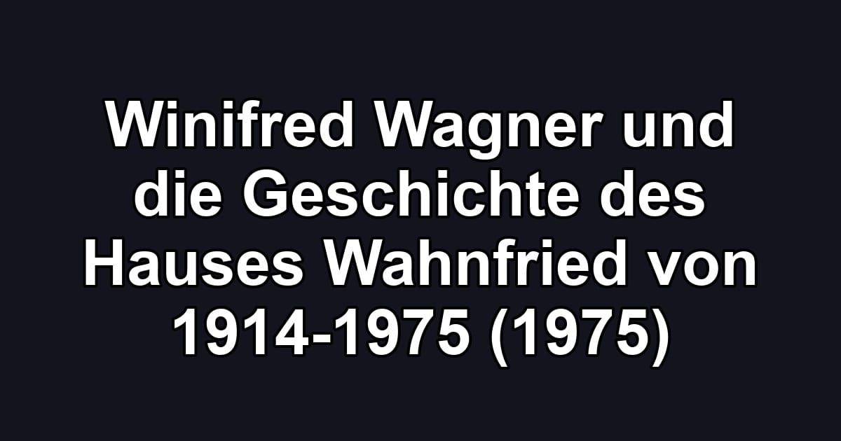 Winifred Wagner und die Geschichte des Hauses Wahnfried von 1914-1975 (1975)