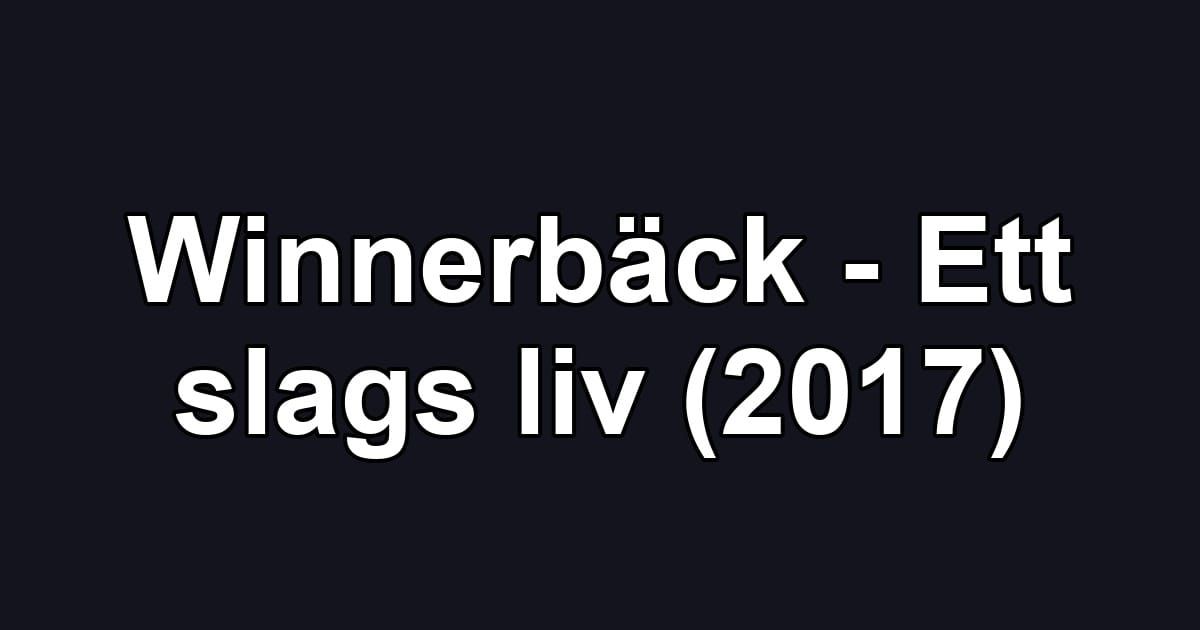 Winnerbäck - Ett slags liv (2017)