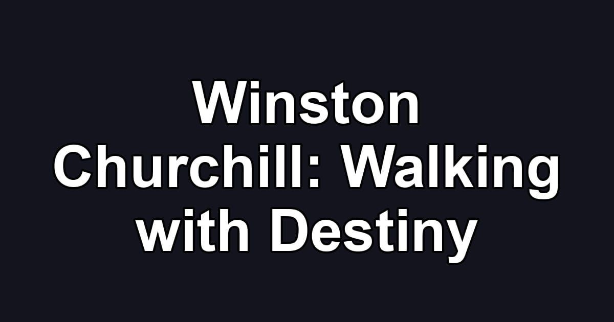 Winston Churchill: Walking with Destiny
