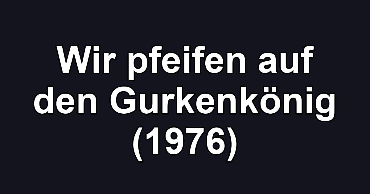 Wir pfeifen auf den Gurkenkönig (1976)