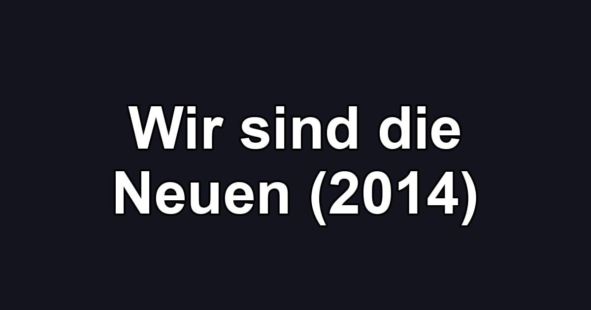 Wir sind die Neuen (2014)