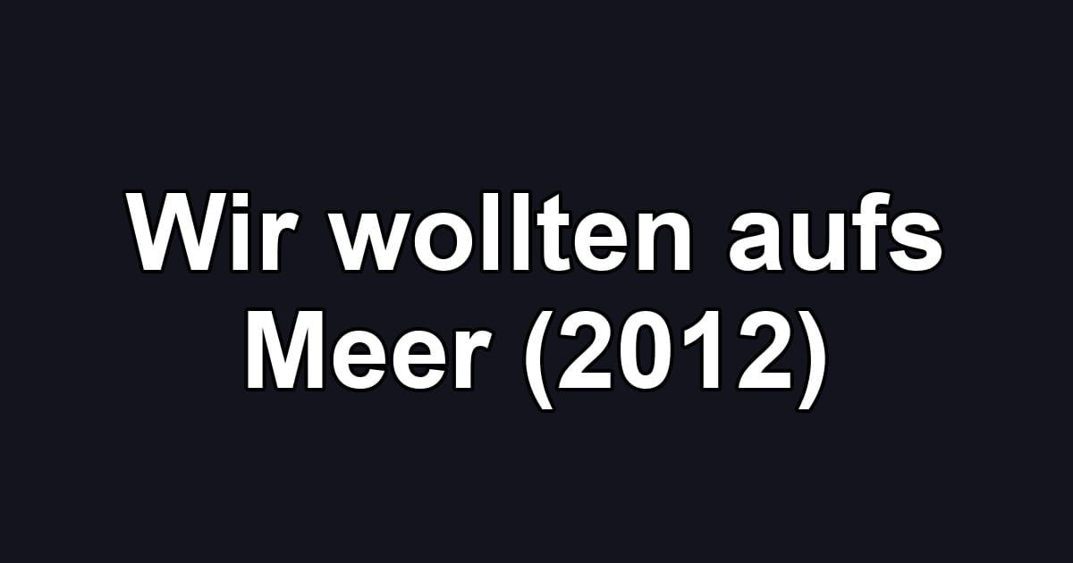 Wir wollten aufs Meer (2012)