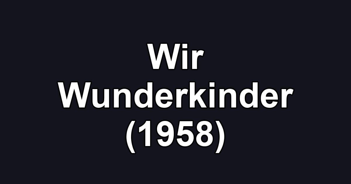 Wir Wunderkinder (1958)