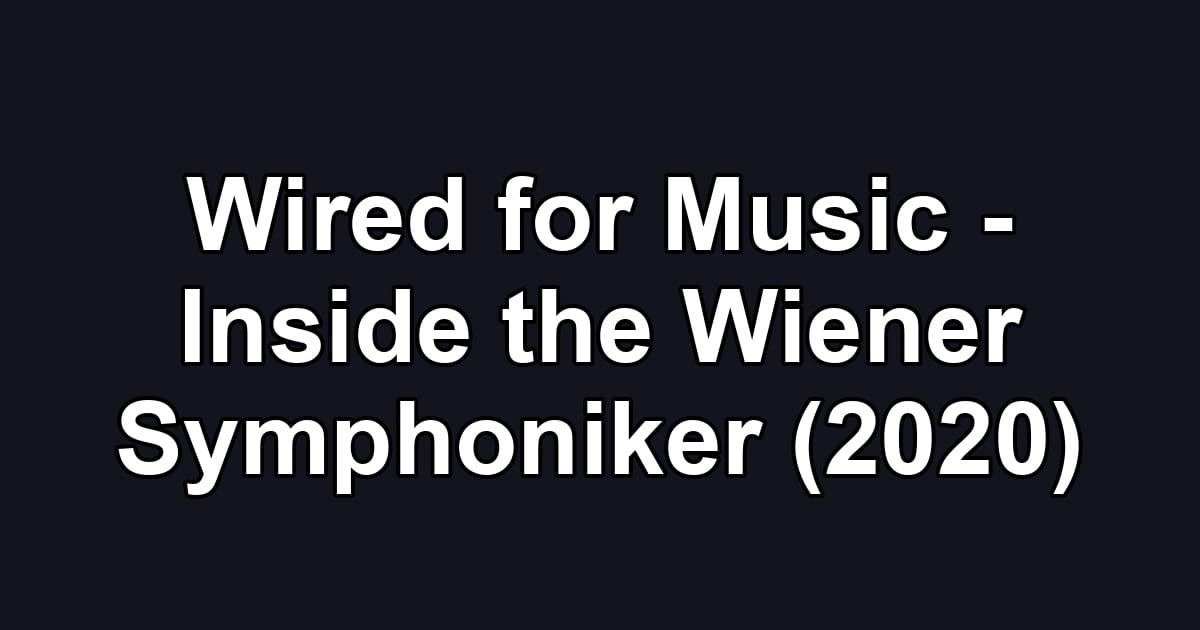 Wired for Music - Inside the Wiener Symphoniker (2020)