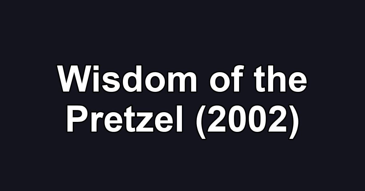 Wisdom of the Pretzel (2002)