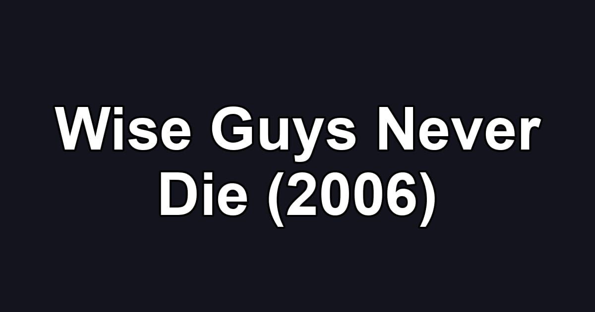 Wise Guys Never Die (2006)