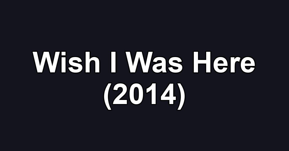 Wish I Was Here (2014)