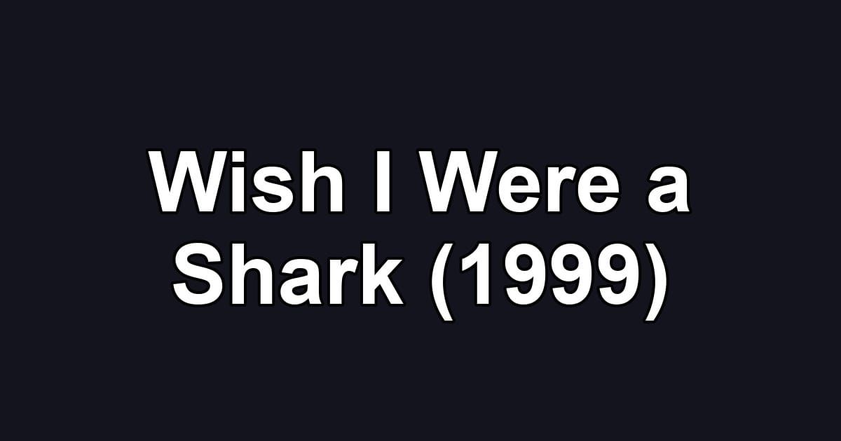 Wish I Were a Shark (1999)