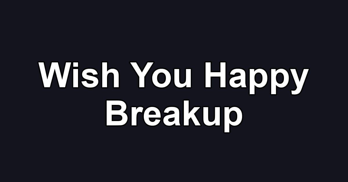 Wish You Happy Breakup