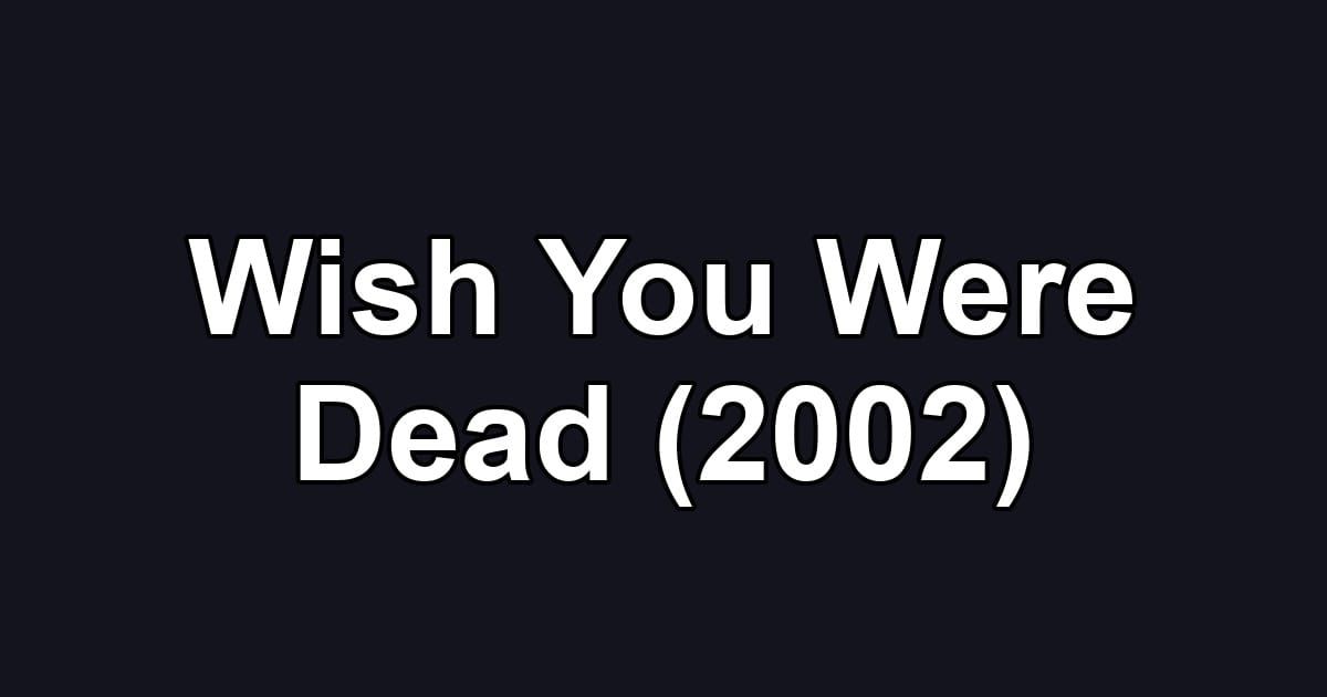Wish You Were Dead (2002)