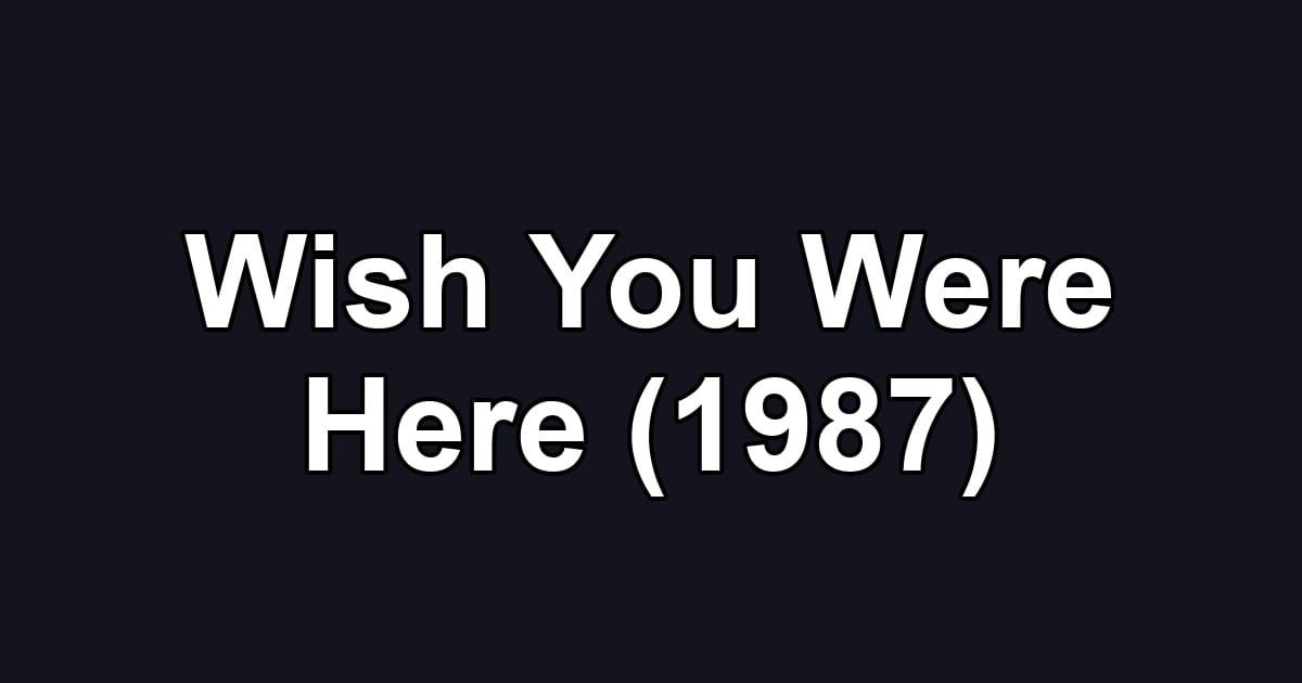 Wish You Were Here (1987)