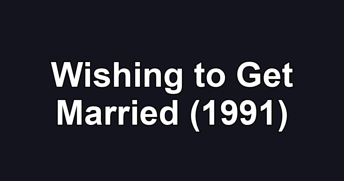 Wishing to Get Married (1991)