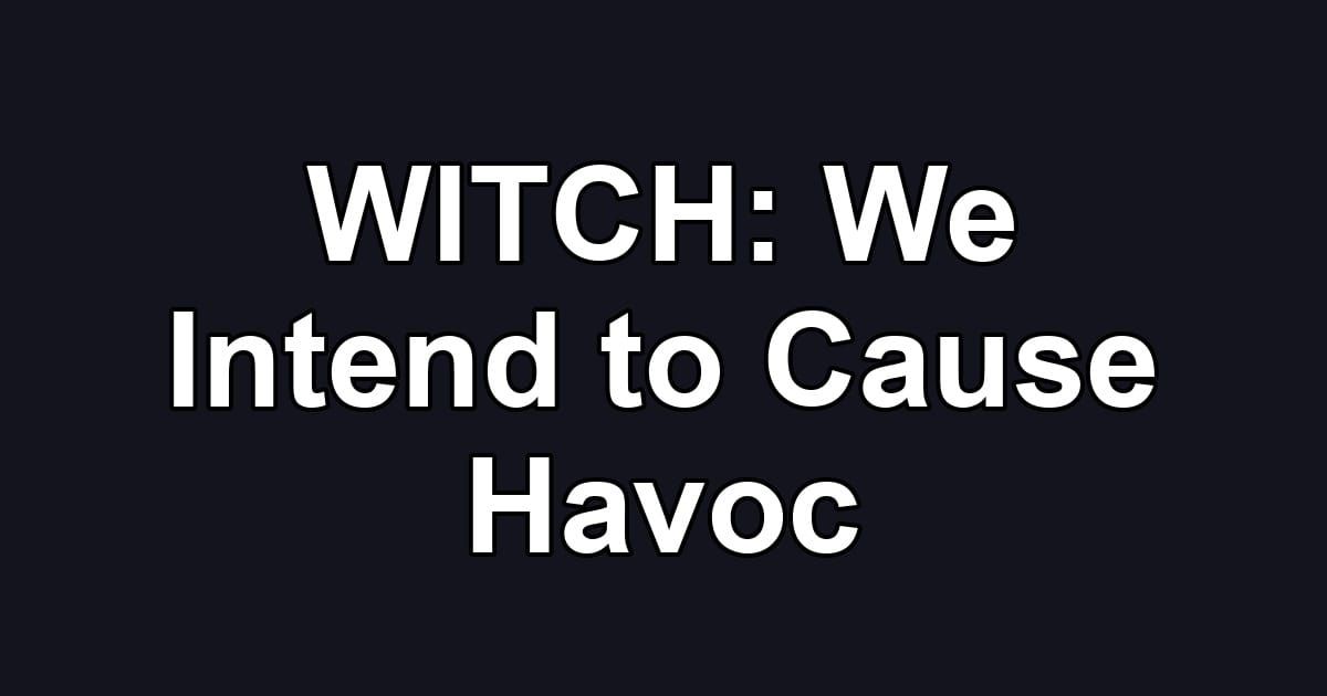WITCH: We Intend to Cause Havoc