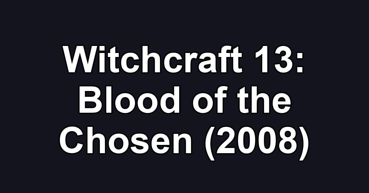 Witchcraft 13: Blood of the Chosen (2008)