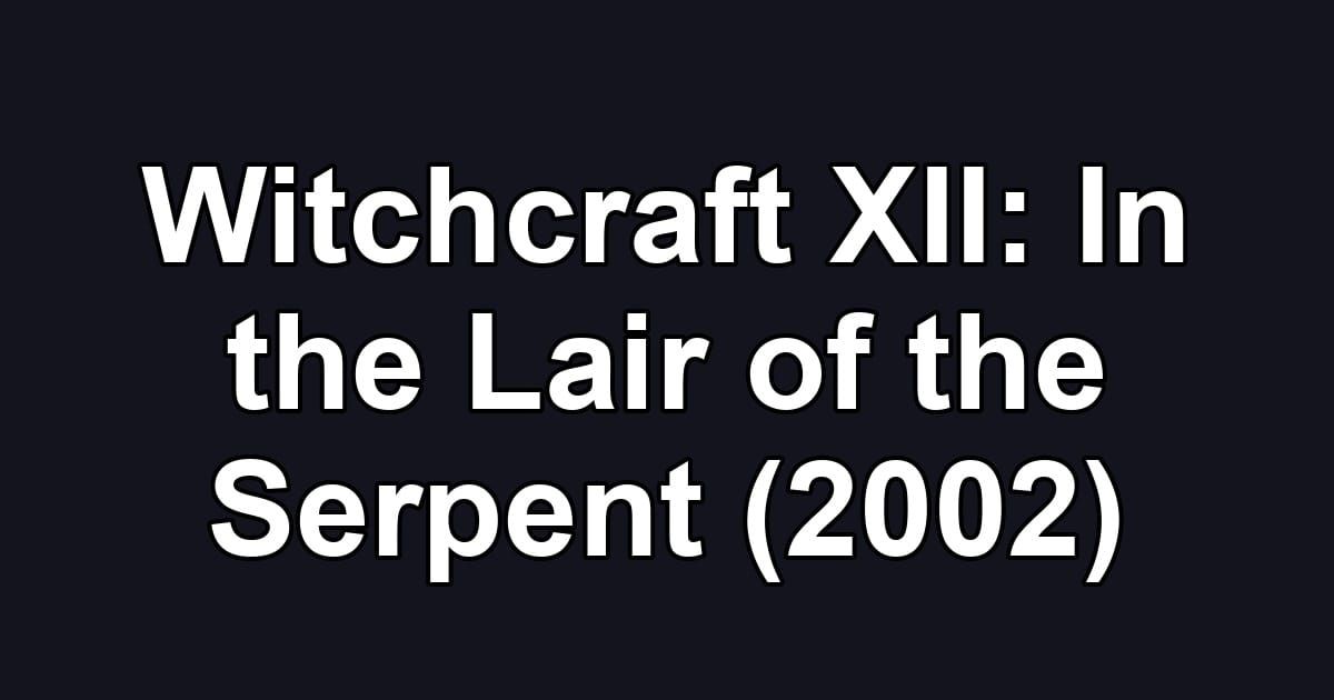 Witchcraft XII: In the Lair of the Serpent (2002)