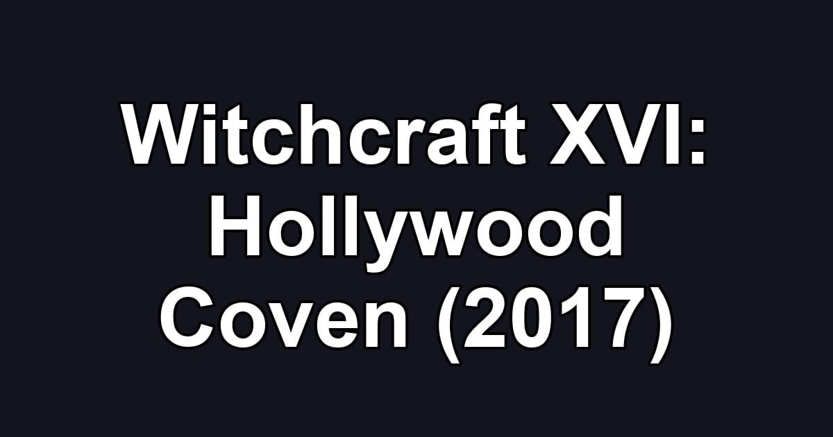 Witchcraft XVI: Hollywood Coven (2017)