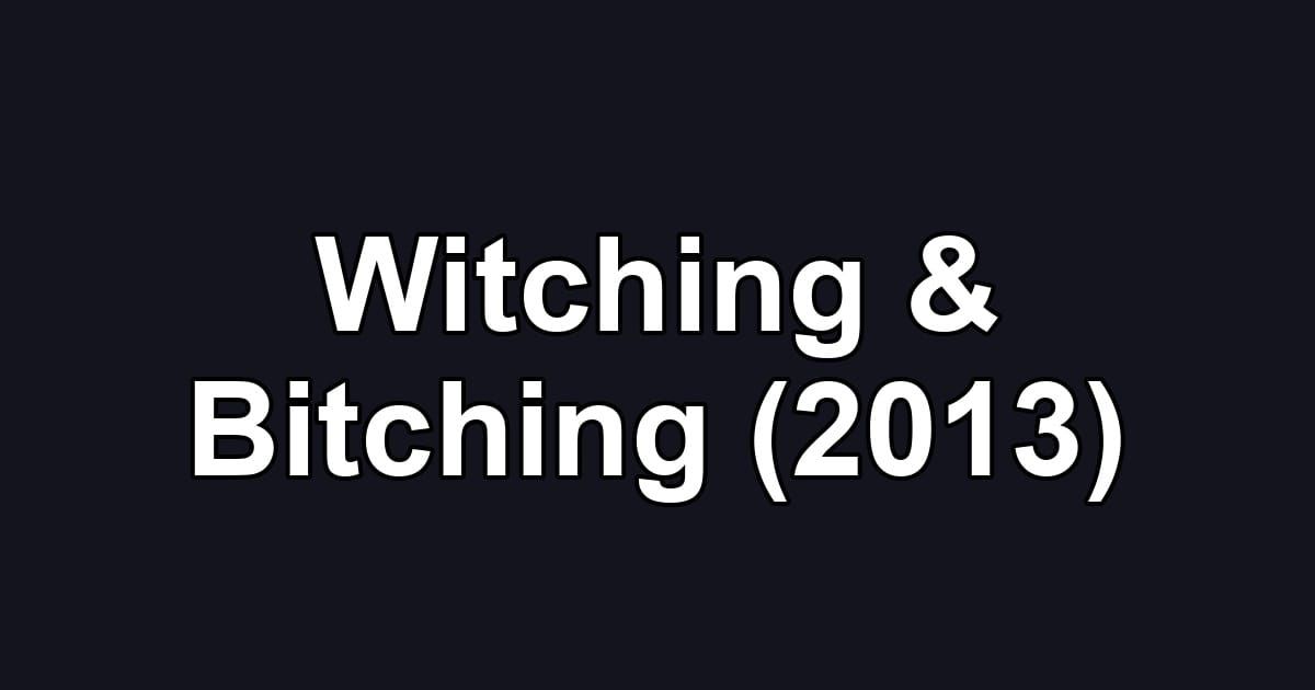 Witching & Bitching (2013)