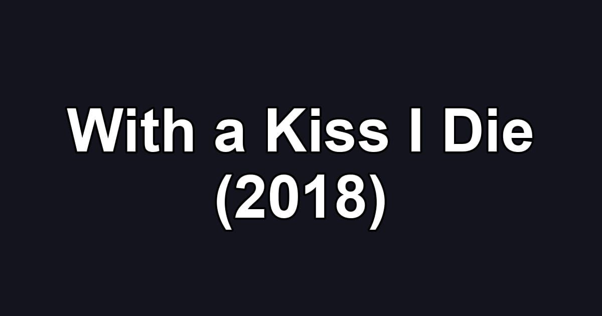 With a Kiss I Die (2018)