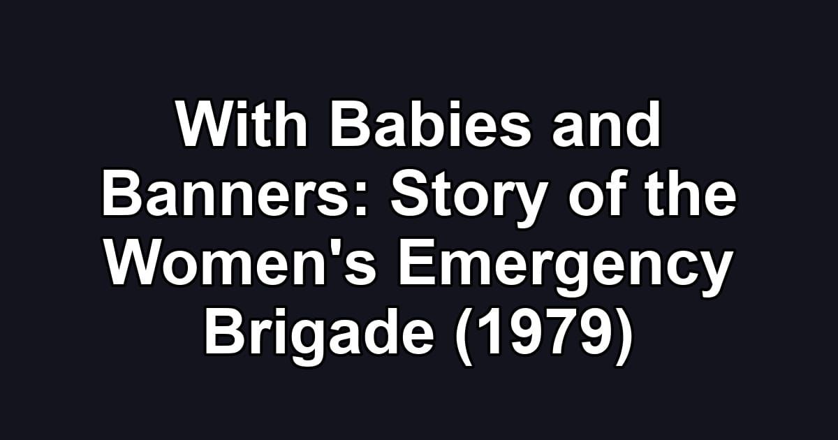 With Babies and Banners: Story of the Women's Emergency Brigade (1979)