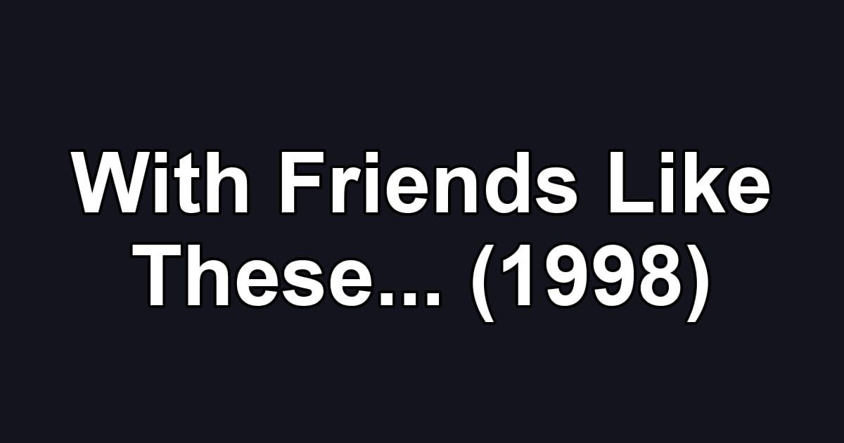 With Friends Like These... (1998)