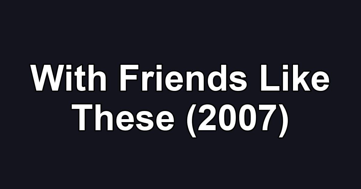 With Friends Like These (2007)