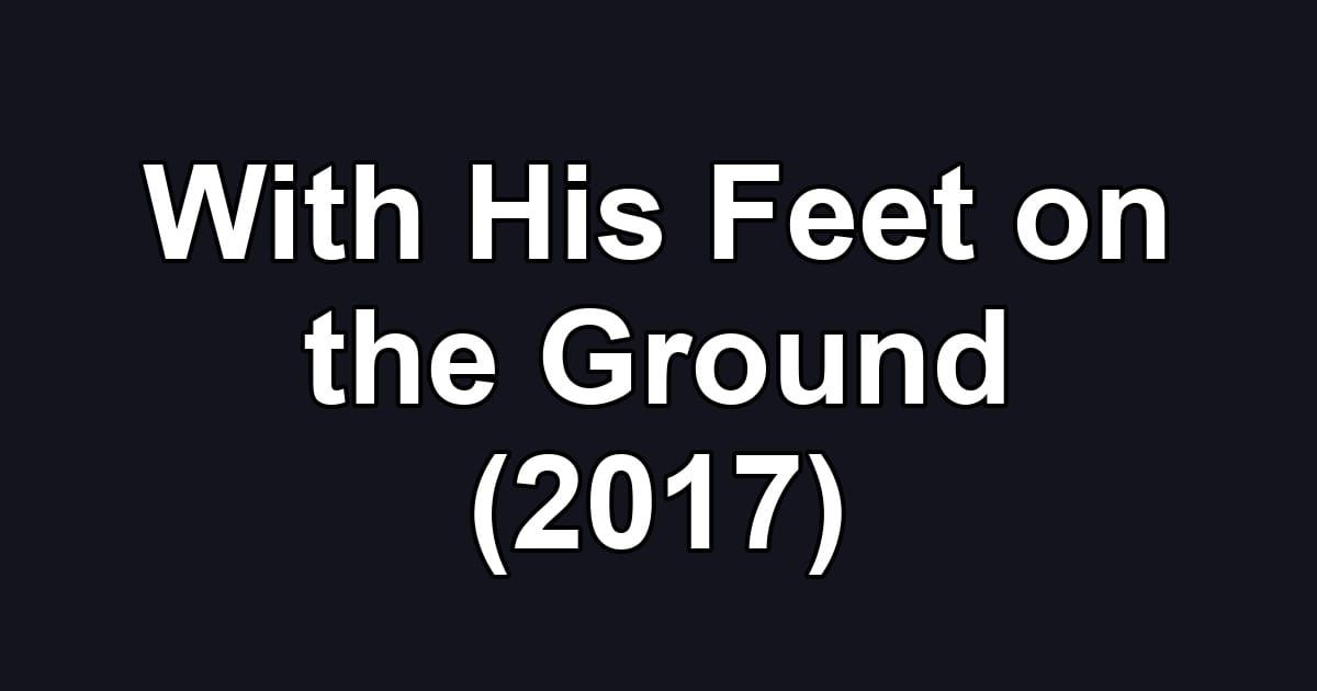 With His Feet on the Ground (2017)