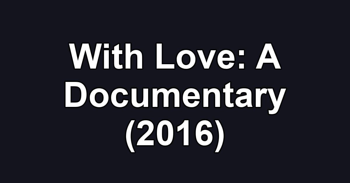 With Love: A Documentary (2016)