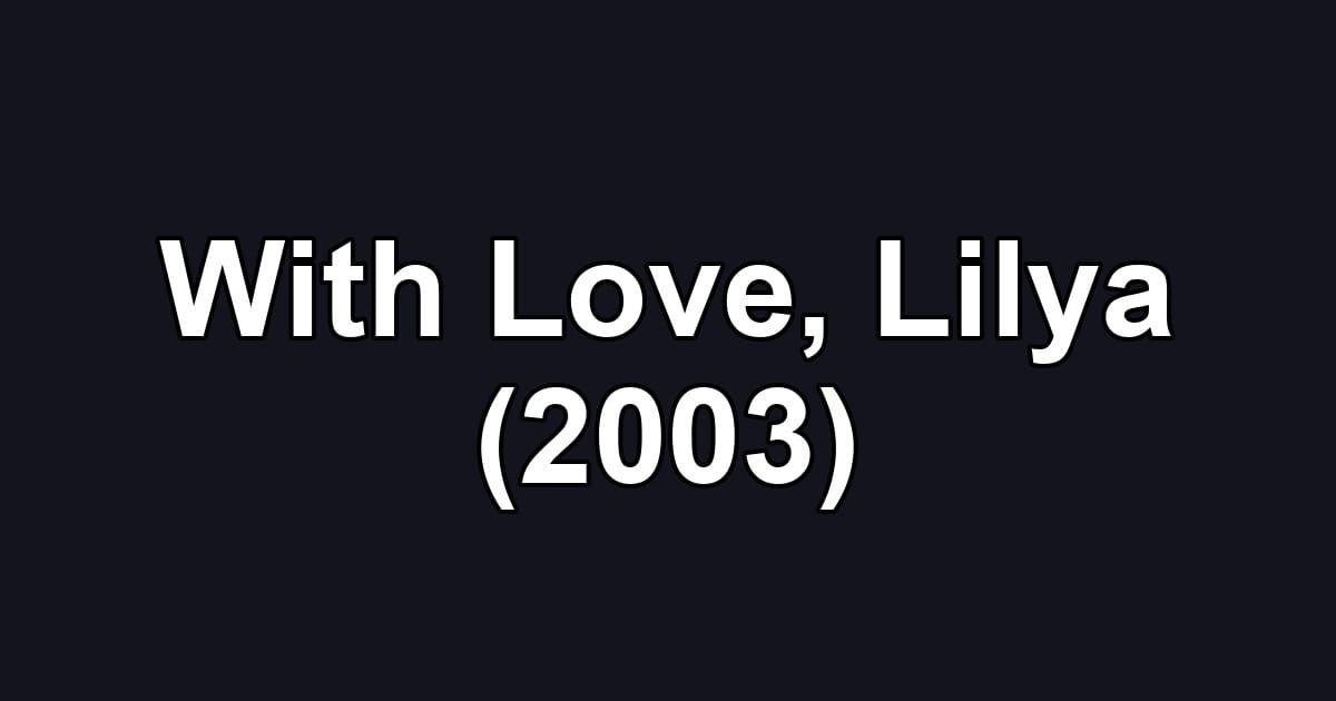 With Love, Lilya (2003)