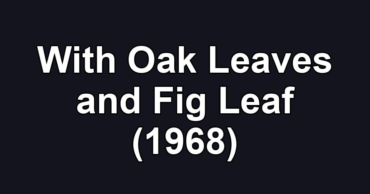 With Oak Leaves and Fig Leaf (1968)