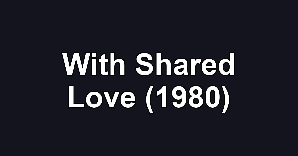 With Shared Love (1980)