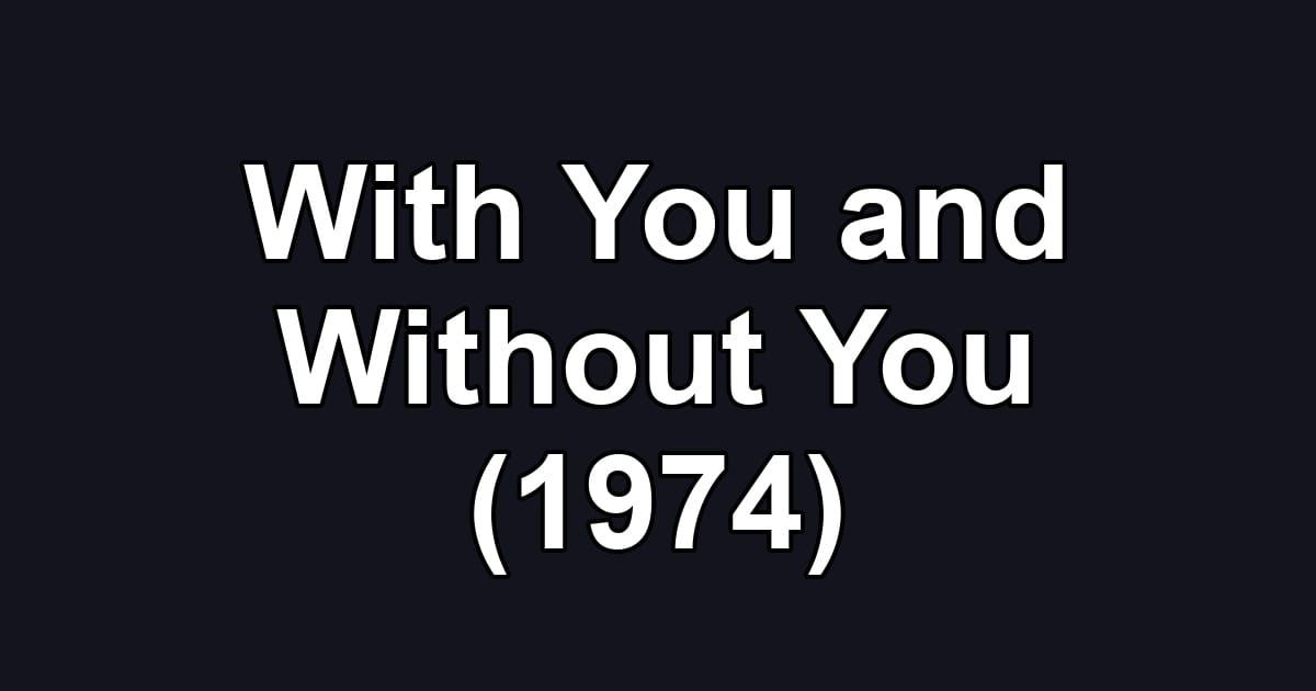 With You and Without You (1974)