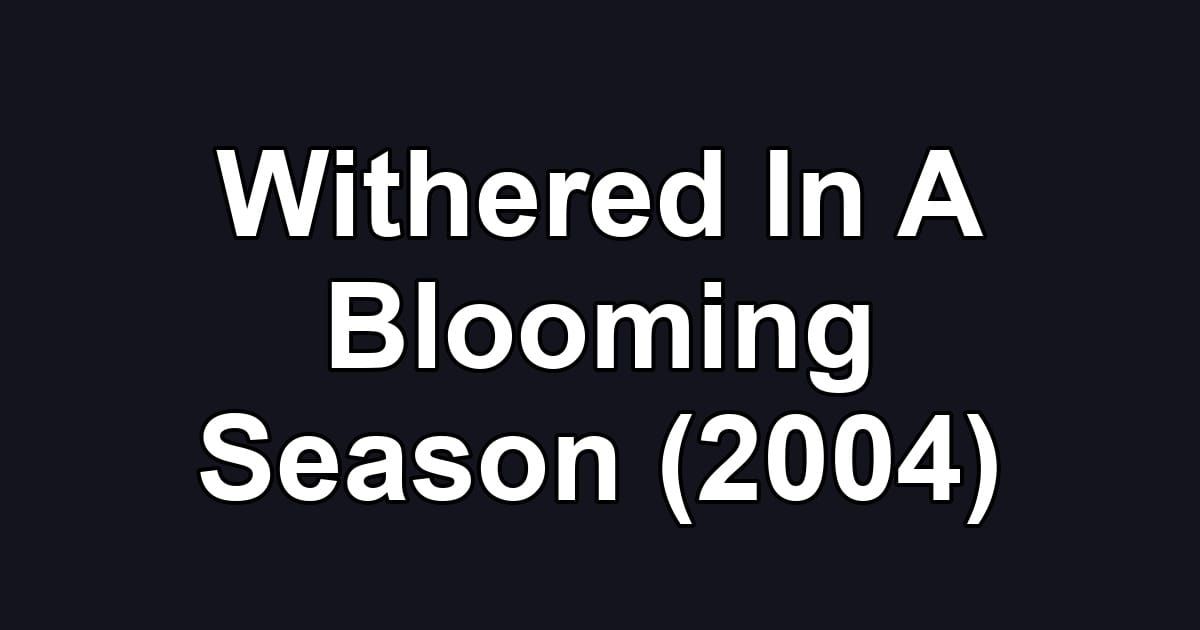 Withered In A Blooming Season (2004)
