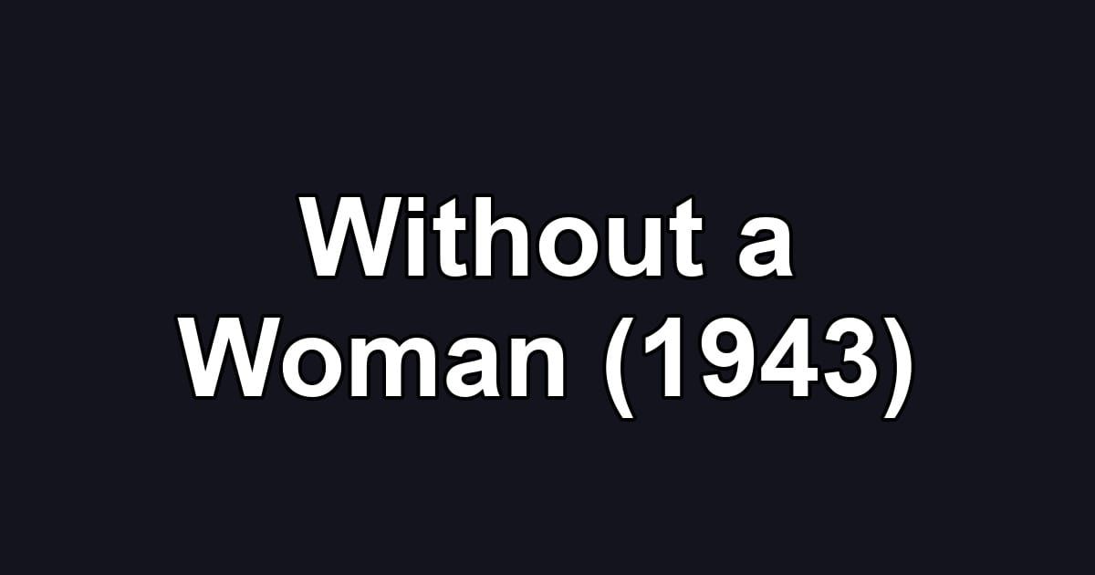 Without a Woman (1943)