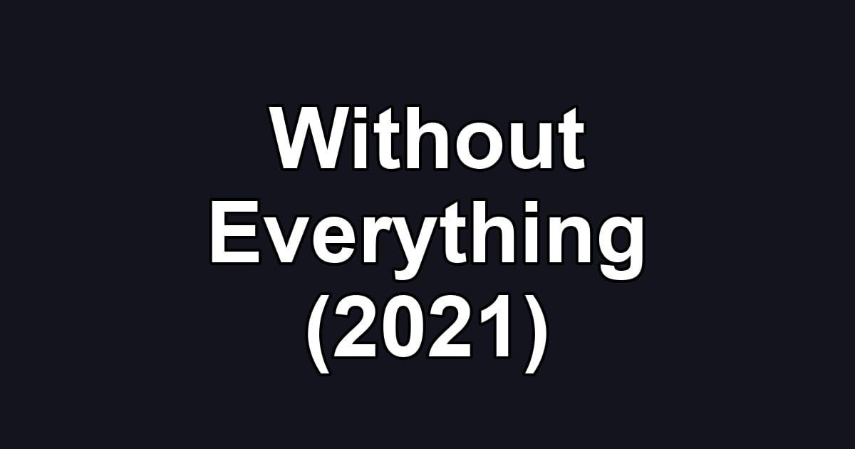 Without Everything (2021)