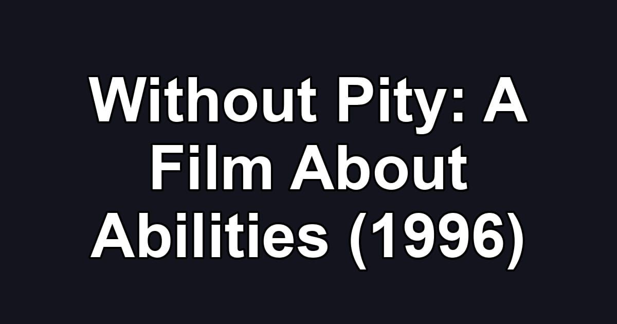 Without Pity: A Film About Abilities (1996)