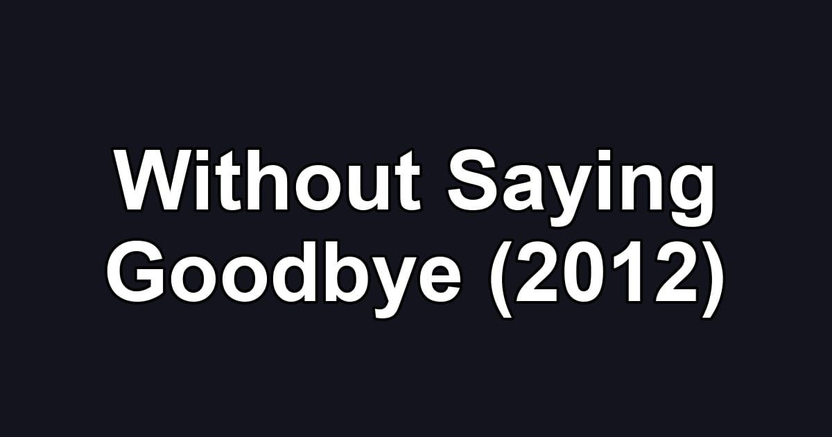 Without Saying Goodbye (2012)