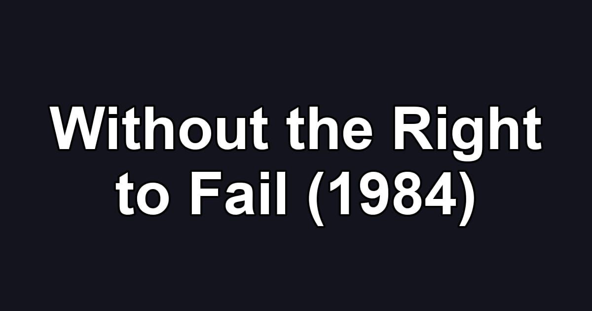 Without the Right to Fail (1984)