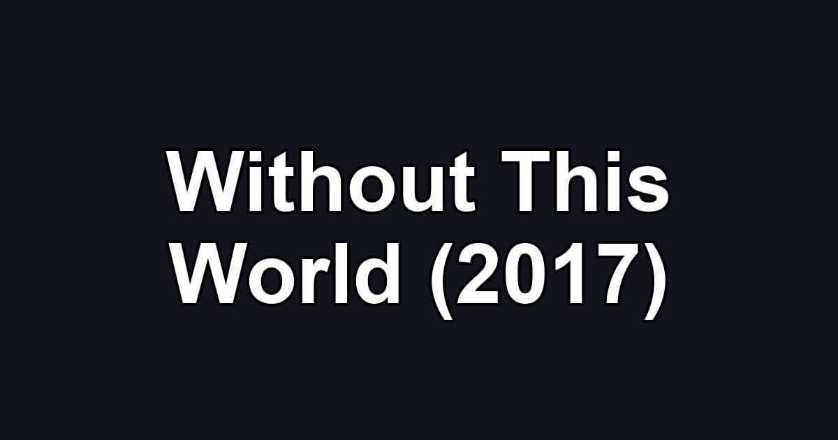 Without This World (2017)