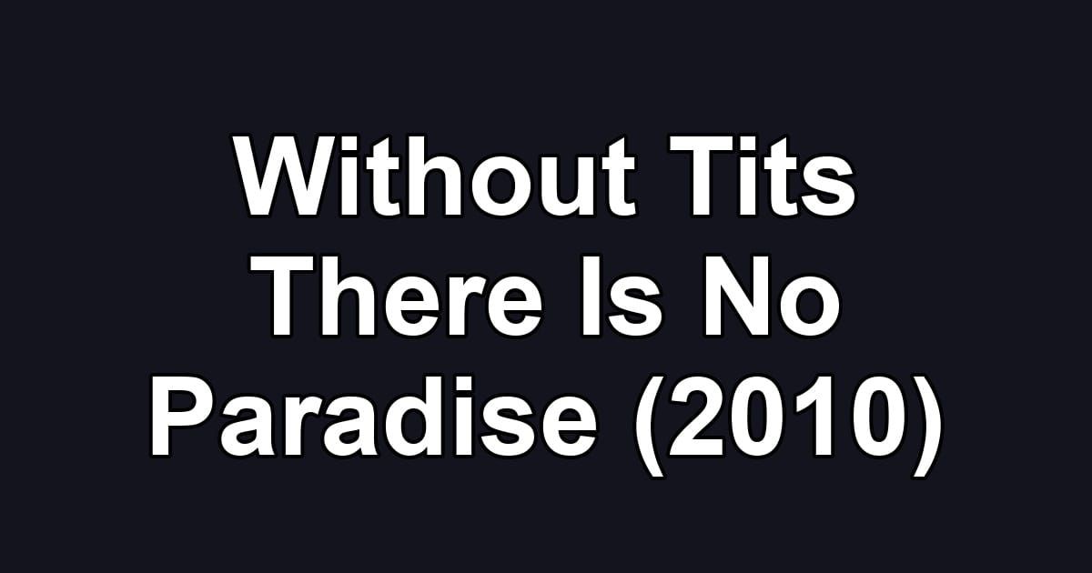 Without Tits There Is No Paradise (2010)