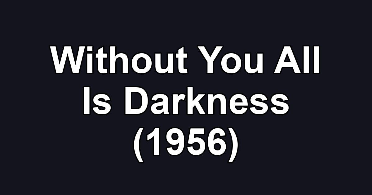 Without You All Is Darkness (1956)