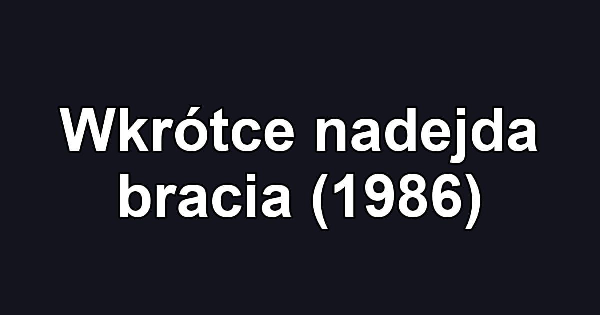 Wkrótce nadejda bracia (1986)