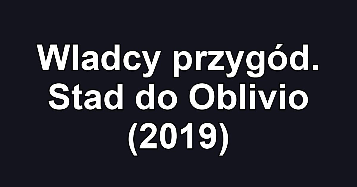 Wladcy przygód. Stad do Oblivio (2019)