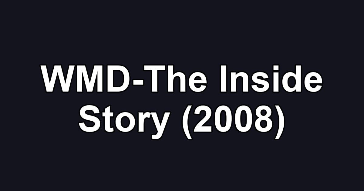 WMD-The Inside Story (2008)