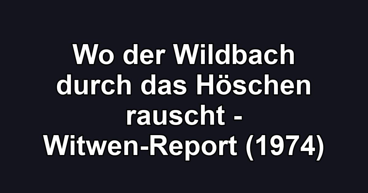Wo der Wildbach durch das Höschen rauscht - Witwen-Report (1974)
